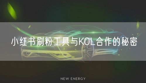 小红书刷粉工具与KOL合作的秘密