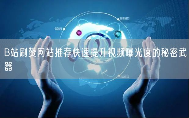 B站刷赞网站推荐快速提升视频曝光度的秘密武器
