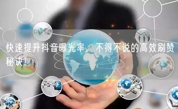 快速提升抖音曝光率,不得不说的高效刷赞秘诀!
