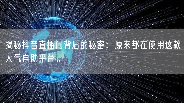 揭秘抖音直播间背后的秘密:原来都在使用这款人气自助平台。