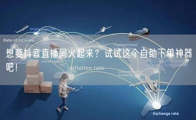 想要抖音直播间火起来?试试这个自助下单神器吧!
